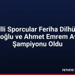 Milli Sporcular Feriha Dilhüba Babıroğlu ve Ahmet Emrem Avrupa Şampiyonu Oldu